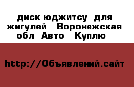 диск юджитсу  для жигулей - Воронежская обл. Авто » Куплю   